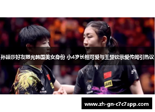 孙颖莎好友曝光韩国美女身份 小4岁长相可爱与王楚钦示爱传闻引热议